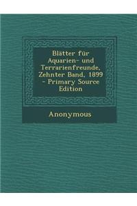 Blatter Fur Aquarien- Und Terrarienfreunde, Zehnter Band, 1899 - Primary Source Edition