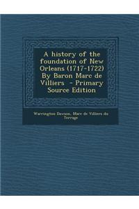 A History of the Foundation of New Orleans (1717-1722) by Baron Marc de Villiers - Primary Source Edition