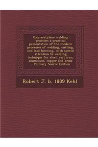 Oxy-Acetylene Welding Practice; A Practical Presentation of the Modern Processes of Welding, Cutting, and Lead Burning, with Special Attention to Weld