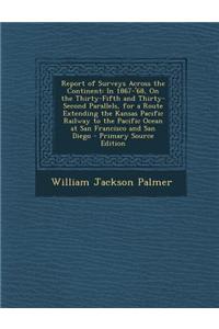 Report of Surveys Across the Continent: In 1867-'68, on the Thirty-Fifth and Thirty-Second Parallels, for a Route Extending the Kansas Pacific Railway