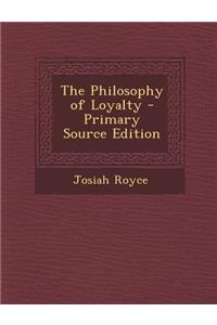 The Philosophy of Loyalty - Primary Source Edition