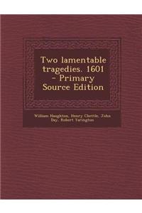 Two Lamentable Tragedies. 1601