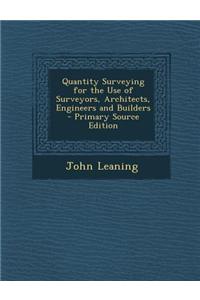 Quantity Surveying for the Use of Surveyors, Architects, Engineers and Builders - Primary Source Edition