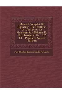 Manuel Complet Du Bijoutier, Du Joaillier, De L'orfèvre, Du Graveur Sur Métaux Et Du Changeur