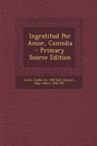 Ingratitud Por Amor, Comedia