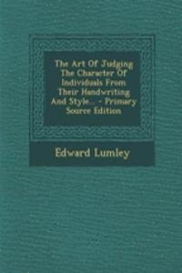 The Art of Judging the Character of Individuals from Their Handwriting and Style...
