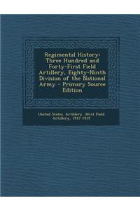 Regimental History: Three Hundred and Forty-First Field Artillery, Eighty-Ninth Division of the National Army - Primary Source Edition