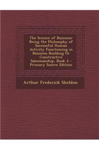 The Science of Business: Being the Philosophy of Successful Human Activity Functioning in Business Building or Constructive Salesmanship, Book