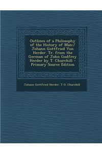Outlines of a Philosophy of the History of Man: / Johann Gottfried Von Herder. Tr. from the German of John Godfrey Herder by T. Churchill - Primary So