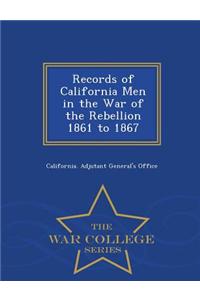 Records of California Men in the War of the Rebellion 1861 to 1867 - War College Series