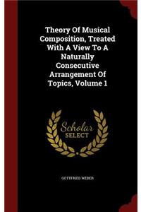 Theory Of Musical Composition, Treated With A View To A Naturally Consecutive Arrangement Of Topics, Volume 1