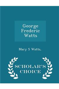 George Frederic Watts - Scholar's Choice Edition