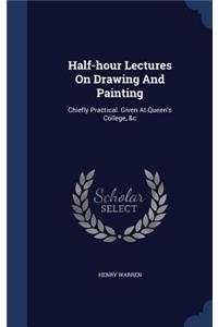 Half-hour Lectures On Drawing And Painting