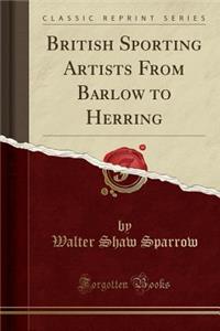 British Sporting Artists from Barlow to Herring (Classic Reprint)