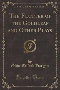 The Flutter of the Goldleaf and Other Plays (Classic Reprint)