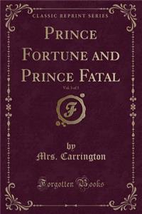 Prince Fortune and Prince Fatal, Vol. 3 of 3 (Classic Reprint)