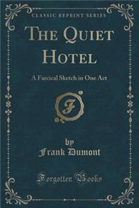 The Quiet Hotel: A Farcical Sketch in One Act (Classic Reprint)