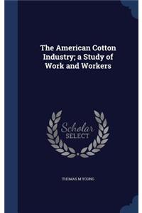 The American Cotton Industry; a Study of Work and Workers