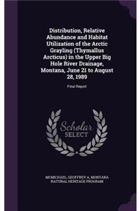 Distribution, Relative Abundance and Habitat Utilization of the Arctic Grayling (Thymallus Arcticus) in the Upper Big Hole River Drainage, Montana, June 21 to August 28, 1989
