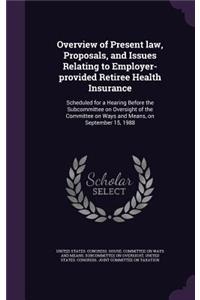 Overview of Present Law, Proposals, and Issues Relating to Employer-Provided Retiree Health Insurance