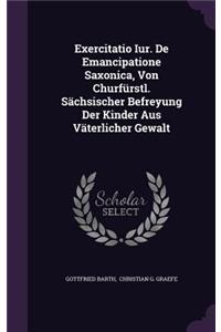 Exercitatio Iur. de Emancipatione Saxonica, Von Churfurstl. Sachsischer Befreyung Der Kinder Aus Vaterlicher Gewalt