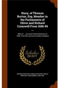 Diary, of Thomas Burton, Esq. Member in the Parliaments of Oliver and Richard Cromwell from 1656-59 ...