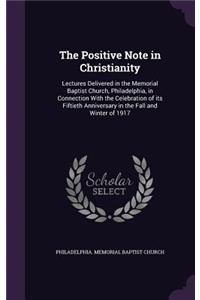 Positive Note in Christianity: Lectures Delivered in the Memorial Baptist Church, Philadelphia, in Connection With the Celebration of its Fiftieth Anniversary in the Fall and Wint