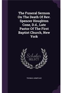 Funeral Sermon On The Death Of Rev. Spencer Houghton Cone, D.d., Late Pastor Of The First Baptist Church, New York