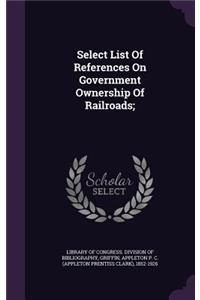 Select List Of References On Government Ownership Of Railroads;