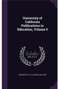 University of California Publications in Education, Volume 5