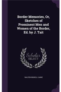 Border Memories, Or, Sketches of Prominent Men and Women of the Border, Ed. by J. Tait