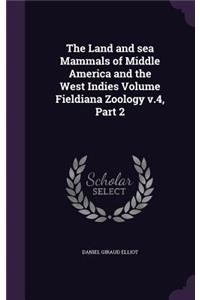 Land and sea Mammals of Middle America and the West Indies Volume Fieldiana Zoology v.4, Part 2