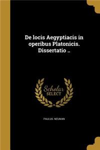 de Locis Aegyptiacis in Operibus Platonicis. Dissertatio ..