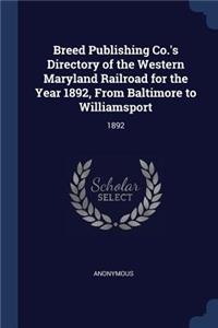 Breed Publishing Co.'s Directory of the Western Maryland Railroad for the Year 1892, From Baltimore to Williamsport