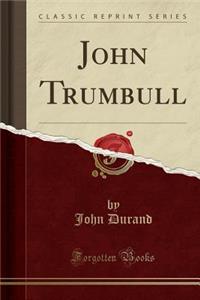 John Trumbull (Classic Reprint)