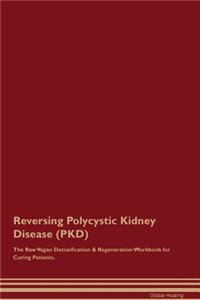 Reversing Polycystic Kidney Disease (Pkd) the Raw Vegan Detoxification & Regeneration Workbook for Curing Patients