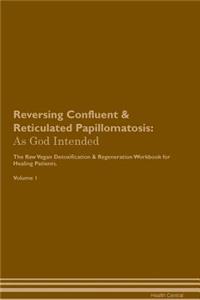 Reversing Confluent & Reticulated Papillomatosis: As God Intended the Raw Vegan Plant-Based Detoxification & Regeneration Workbook for Healing Patients. Volume 1