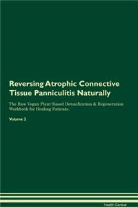 Reversing Atrophic Connective Tissue Panniculitis Naturally the Raw Vegan Plant-Based Detoxification & Regeneration Workbook for Healing Patients. Volume 2