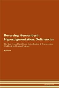 Reversing Hemosiderin Hyperpigmentation: Deficiencies The Raw Vegan Plant-Based Detoxification & Regeneration Workbook for Healing Patients. Volume 4