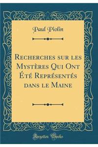 Recherches Sur Les MystÃ¨res Qui Ont Ã?tÃ© ReprÃ©sentÃ©s Dans Le Maine (Classic Reprint)