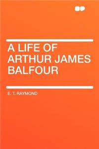 A Life of Arthur James Balfour