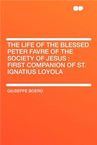 The Life of the Blessed Peter Favre of the Society of Jesus