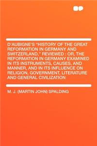 D'Aubigne's History of the Great Reformation in Germany and Switzerland, Reviewed