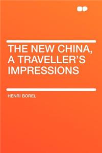 The New China, a Traveller's Impressions