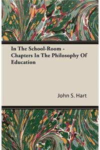 In the School-Room - Chapters in the Philosophy of Education