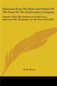 Selections From The Rules And Orders Of The Court Of The Clothworkers Company