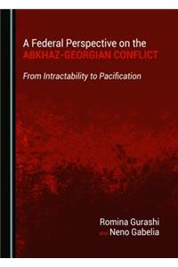 Federal Perspective on the Abkhaz-Georgian Conflict: From Intractability to Pacification