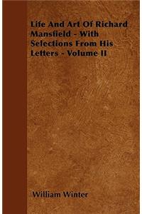 Life And Art Of Richard Mansfield - With Selections From His Letters - Volume I