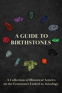 Guide to Birthstones - A Collection of Historical Articles on the Gemstones Linked to Astrology