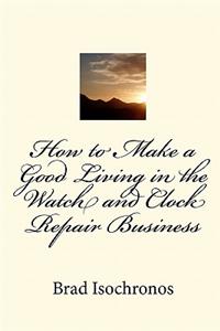 How to Make a Good Living in the Watch and Clock Repair Business